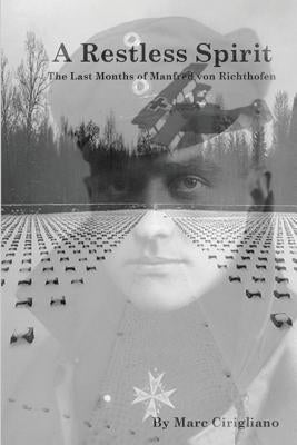 A Restless Spirit: The Last Months of Manfred von Richthofen by Cirigliano, Marc a.