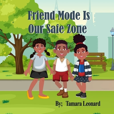 Friend Mode Is Our Safe Zone: Creating a safe space for communication between children and parents. by Leonard, Tamara