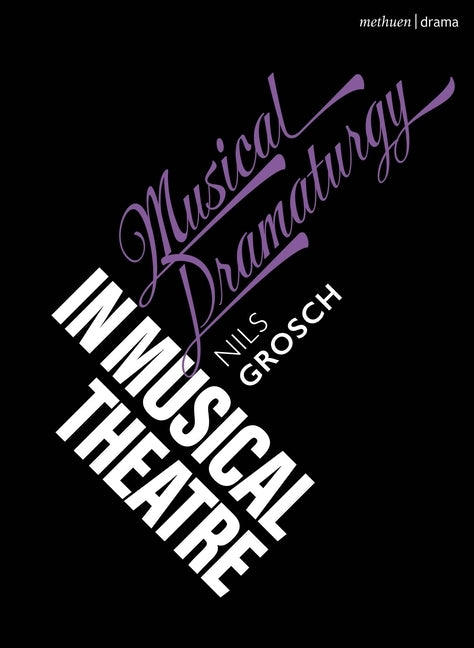 Musical Dramaturgy in Musical Theatre by Grosch, Nils