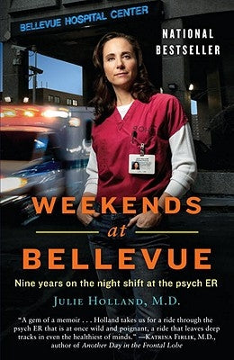 Weekends at Bellevue: Nine Years on the Night Shift at the Psych Er by Holland, Julie