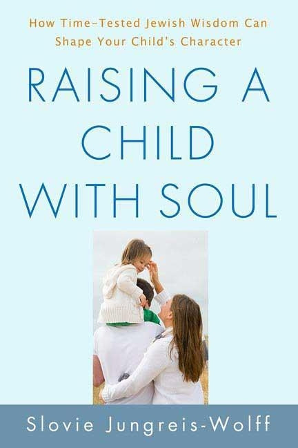 Raising a Child with Soul: How Time-Tested Jewish Wisdom Can Shape Your Child's Character by Jungreis-Wolff, Slovie