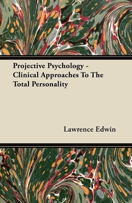 Projective Psychology - Clinical Approaches To The Total Personality by Edwin, Lawrence