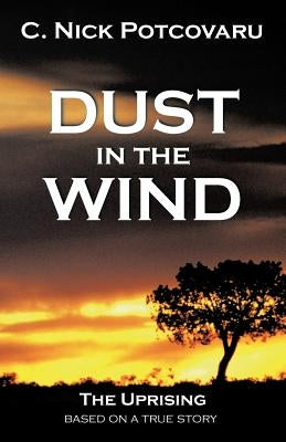 Dust in the Wind: The Uprising by Potcovaru, C. Nick