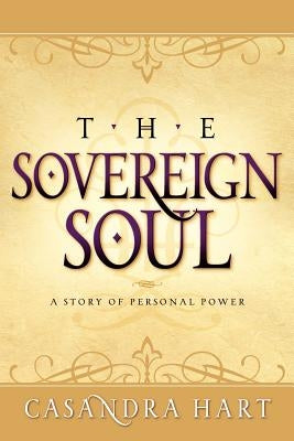 Sovereign Soul-A Story of Personal Power by Hart, Casandra
