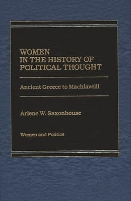 Women in the History of Political Thought: Ancient Greece to Machiavelli by Saxonhouse, Arlene