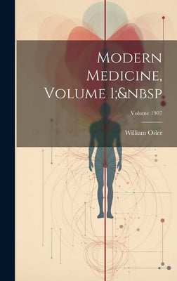 Modern Medicine, Volume 1; Volume 1907 by Osler, William