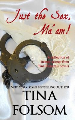 Just the Sex, Ma'am: A collection of steamy scenes from Tina Folsom's novels by Folsom, Tina