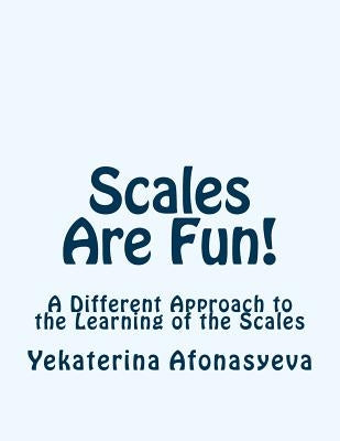 Scales Are Fun!: A Different Approach to the Learning of the Scales by Afonasyeva, Yekaterina