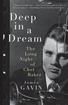 Deep in a Dream: The Long Night of Chet Baker by Gavin, James