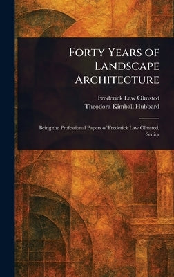 Forty Years of Landscape Architecture by Olmsted, Frederick Law