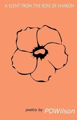 A Scent From the Rose of Sharon by Wilson, P. O.