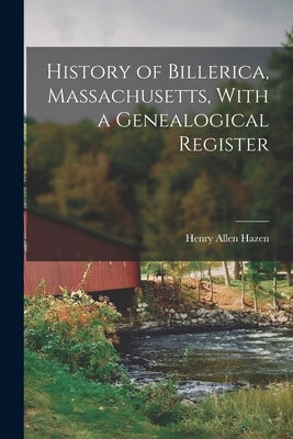 History of Billerica, Massachusetts, With a Genealogical Register by Hazen, Henry Allen