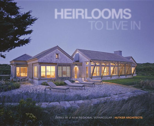 Heirlooms to Live in: Homes in a New Regional Vernacular: Hutker Architects by Wiegman, Leo A. W.