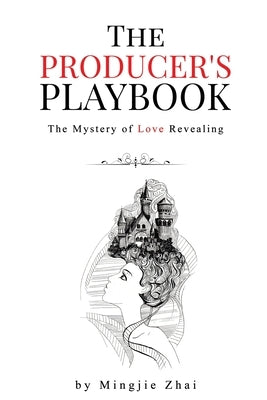 The Producer's Playbook: The Mystery of Love Revealing by Zhai, Mingjie