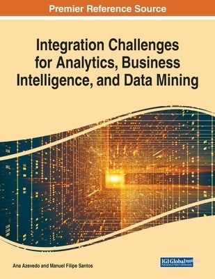 Integration Challenges for Analytics, Business Intelligence, and Data Mining, 1 volume by Azevedo, Ana