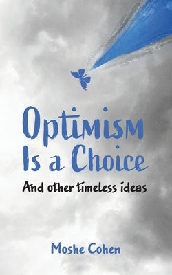 Optimism is a Choice and Other Timeless Ideas by Cohen, Moshe