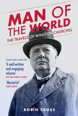Man of the World: The Travels of Winston Churchill by Cross, Robin