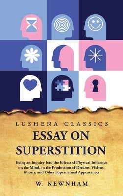 Essay on Superstition Being an Inquiry Into the Effects of Physical Influence on the Mind by W Newnham