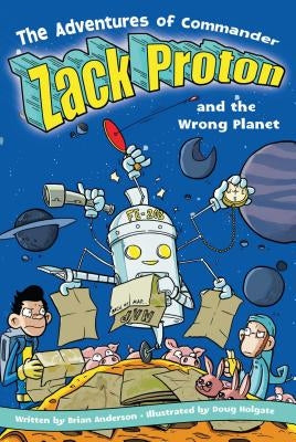 The Adventures of Commander Zack Proton and the Wrong Planet: Volume 3 by Anderson, Brian