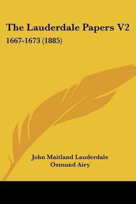 The Lauderdale Papers V2: 1667-1673 (1885) by Lauderdale, John Maitland