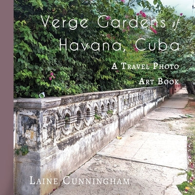 Verge Gardens of Havana, Cuba: A Travel Photo Art Book by Cunningham, Laine
