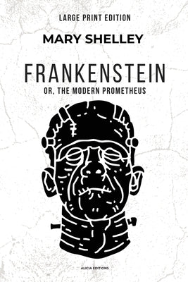 Frankenstein: or, The Modern Prometheus (Large Print Edition) by Shelley, Mary