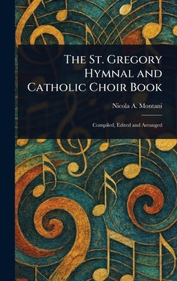 The St. Gregory Hymnal and Catholic Choir Book by Montani, Nicola a. (Nicola Aloysius)