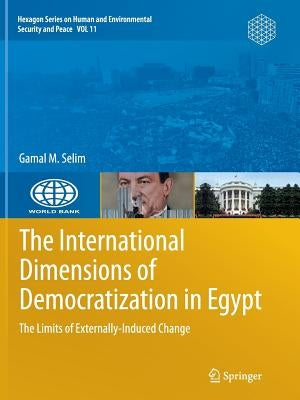 The International Dimensions of Democratization in Egypt: The Limits of Externally-Induced Change by Selim, Gamal M.