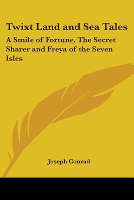 Twixt Land and Sea Tales: A Smile of Fortune, The Secret Sharer and Freya of the Seven Isles by Conrad, Joseph