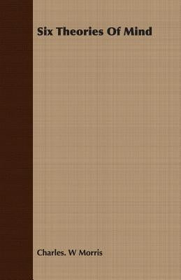 Six Theories Of Mind by Morris, Charles W.