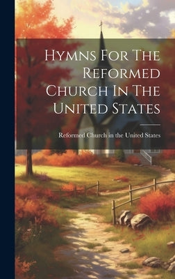 Hymns For The Reformed Church In The United States by Reformed Church in the United States