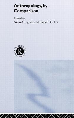 Anthropology, by Comparison by Fox, Richard G.