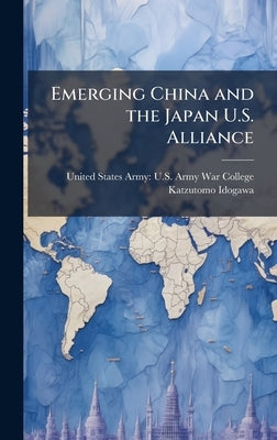 Emerging China and the Japan U.S. Alliance by United States Army U S Army War Col