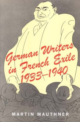 German Writers in French Exile 1933-1940 by Mauthner, Martin