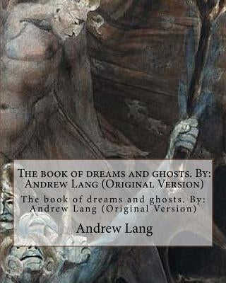 The book of dreams and ghosts. By: Andrew Lang (Original Version) by Lang, Andrew
