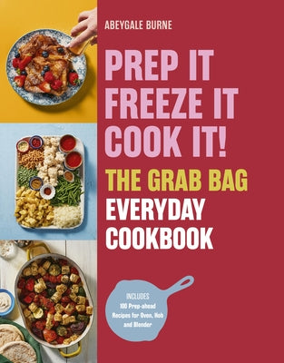 Prep It, Freeze It, Cook It! the Grab Bag Everyday Cookbook by Burne, Abeygale