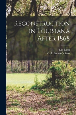 Reconstruction in Louisiana After 1868 by Lonn, Ella