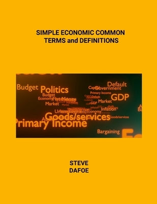 SIMPLE ECONOMIC COMMON TERMS and DEFINITIONS by Dafoe, Steve