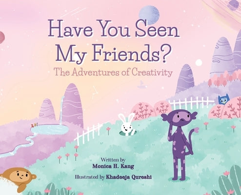 Have You Seen My Friends? The Adventures of Creativity by Kang, Monica H.