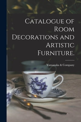 Catalogue of Room Decorations and Artistic Furniture. by Yamanaka & Company
