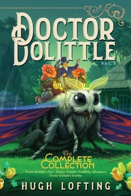 Doctor Dolittle the Complete Collection, Vol. 3: Doctor Dolittle's Zoo; Doctor Dolittle's Puddleby Adventures; Doctor Dolittle's Gardenvolume 3 by Lofting, Hugh