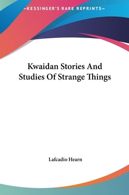 Kwaidan Stories And Studies Of Strange Things by Hearn, Lafcadio
