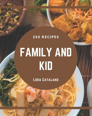 250 Family and Kid Recipes: A Family and Kid Cookbook You Will Love by Catalano, Lora