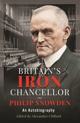 Britain's Iron Chancellor: An Autobiography by Clifford, Alexander