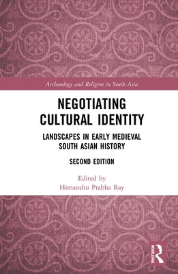 Negotiating Cultural Identity: Landscapes in Early Medieval South Asian History by Ray, Himanshu Prabha