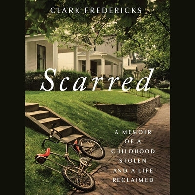 Scarred: A Memoir of a Childhood Stolen and a Life Reclaimed by Fredericks, Clark