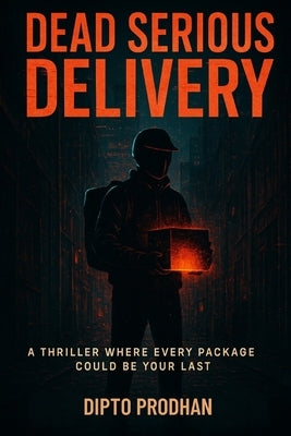 Dead Serious Delivery: A Thriller Where Every Package Could Be Your Last by Prodhan, Dipto