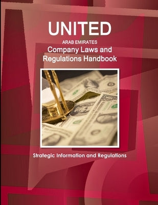 United Arab Emirates Company Laws and Regulations Handbook- Strategic Information and Regulations by Ibp, Inc