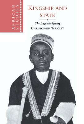 Kingship and State: The Buganda Dynasty by Wrigley, Christopher