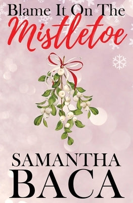 Blame It On The Mistletoe (Special Edition) by Baca, Samantha